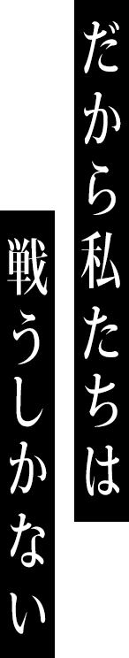だから私たちは戦うしかない